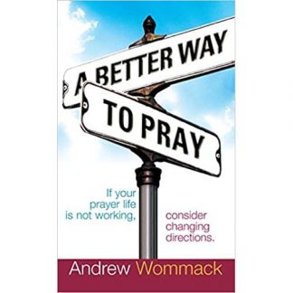 A Better Way to Pray: If Your Prayer Life Is Not Working, Consider Changing Directions